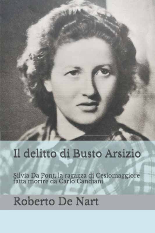 In libreria. Il delitto di Busto Arsizio, la raccapricciante storia di Silvia Da Pont, 21enne di Cesiomaggiore fatta morire nel 1951 da Carlo Candiani