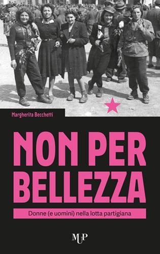 Non per bellezza. Donne (e uomini) nella lotta partigiana. Presentazione del libro di Margherita Becchetti